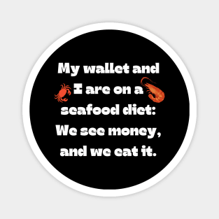 Funny money quote: My wallet and I are on a seafood diet: We see money, and we eat it. Magnet